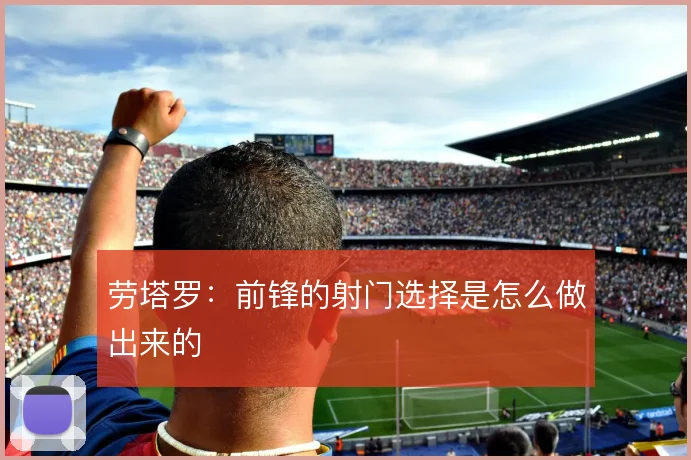 劳塔罗：前锋的射门选择是怎么做出来的