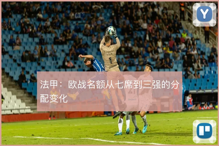 法甲：欧战名额从七席到三强的分配变化