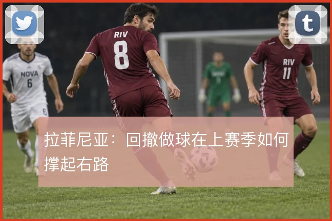 拉菲尼亚：回撤做球在上赛季如何撑起右路