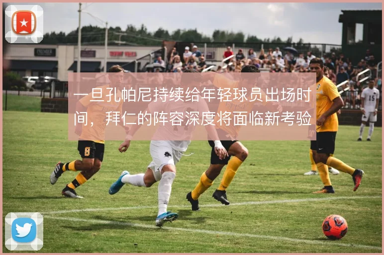 一旦孔帕尼持续给年轻球员出场时间，拜仁的阵容深度将面临新考验