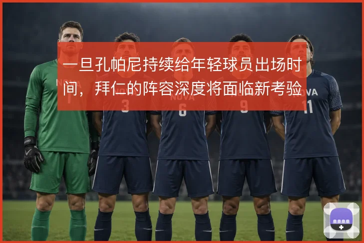 一旦孔帕尼持续给年轻球员出场时间，拜仁的阵容深度将面临新考验