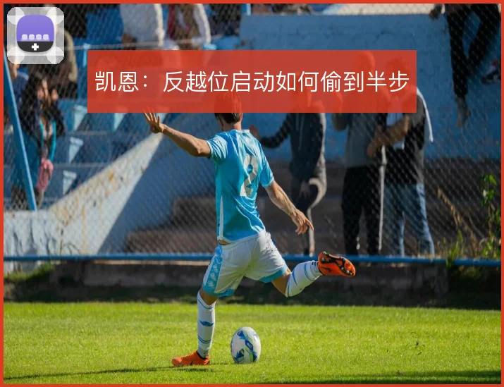 凯恩：反越位启动如何偷到半步