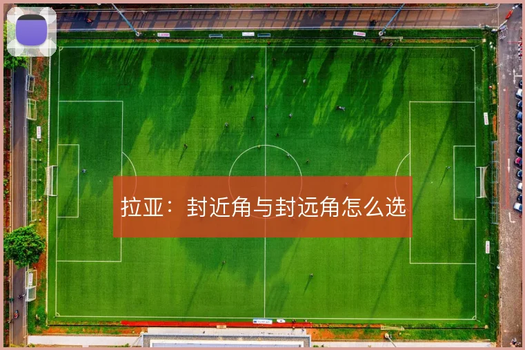 拉亚：封近角与封远角怎么选