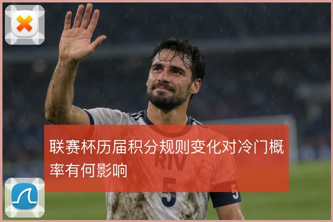 联赛杯历届积分规则变化对冷门概率有何影响
