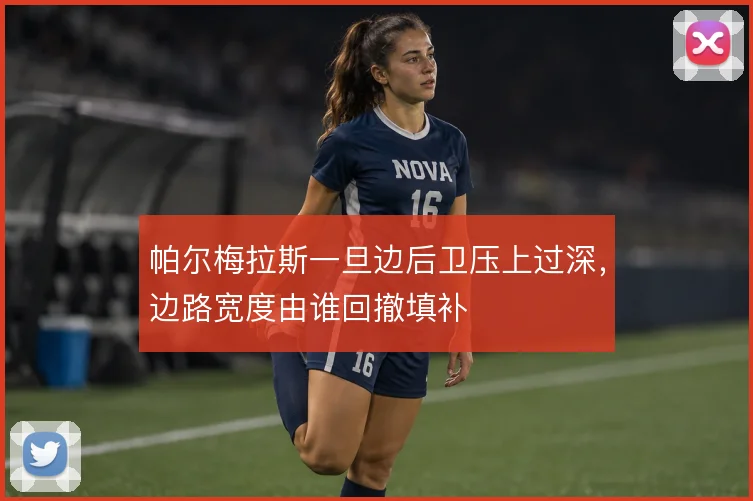 帕尔梅拉斯一旦边后卫压上过深，边路宽度由谁回撤填补