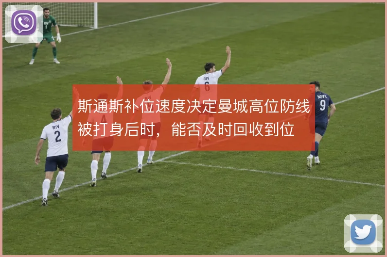 斯通斯补位速度决定曼城高位防线被打身后时，能否及时回收到位